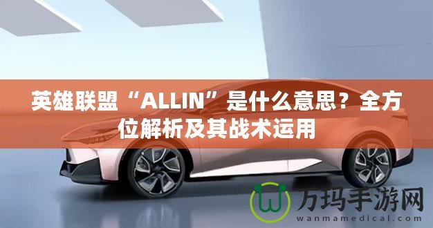 英雄聯(lián)盟“ALLIN”是什么意思？全方位解析及其戰(zhàn)術(shù)運(yùn)用