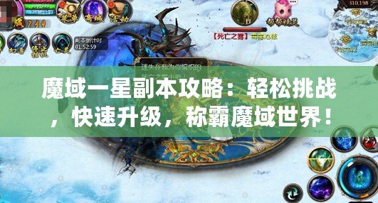 魔域一星副本攻略：輕松挑戰(zhàn)，快速升級(jí)，稱霸魔域世界！