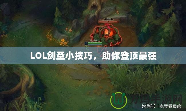 LOL劍圣小技巧，助你登頂最強(qiáng)