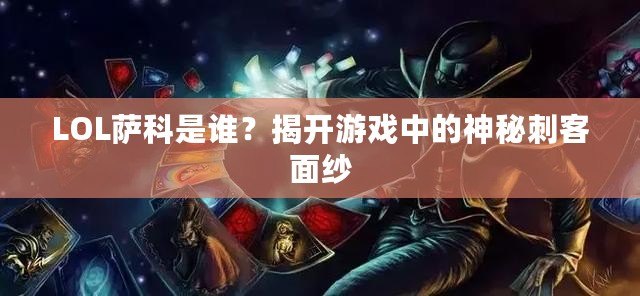 LOL薩科是誰？揭開游戲中的神秘刺客面紗