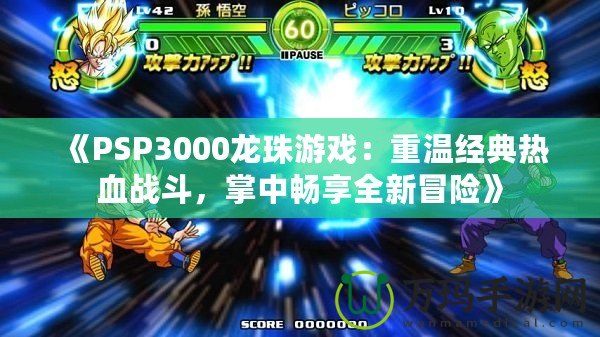 《PSP3000龍珠游戲：重溫經(jīng)典熱血戰(zhàn)斗，掌中暢享全新冒險(xiǎn)》