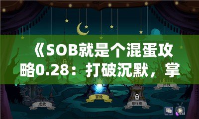 《SOB就是個(gè)混蛋攻略0.28：打破沉默，掌控游戲命運(yùn)》