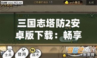 三國(guó)志塔防2安卓版下載：暢享指尖上的三國(guó)戰(zhàn)場(chǎng)