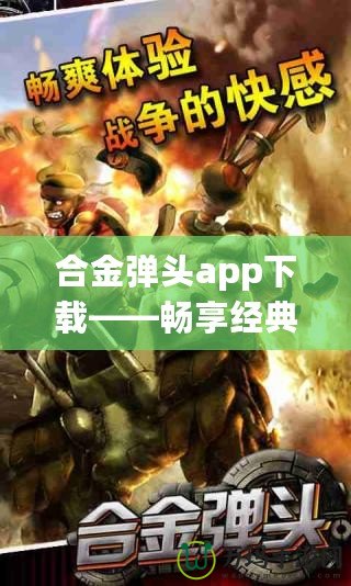 合金彈頭app下載——暢享經(jīng)典射擊游戲，隨時隨地釋放熱血！