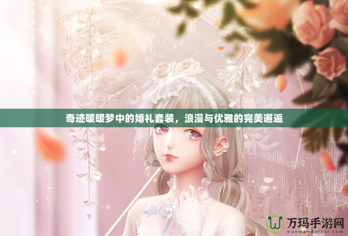 奇跡暖暖夢中的婚禮套裝，浪漫與優(yōu)雅的完美邂逅