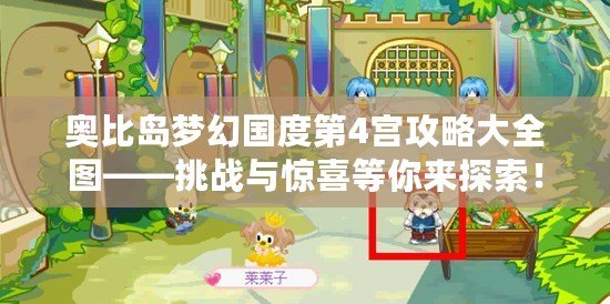 奧比島夢幻國度第4宮攻略大全圖——挑戰(zhàn)與驚喜等你來探索！