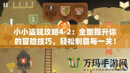 小小盜賊攻略4-2：全面提升你的冒險技巧，輕松制霸每一關(guān)！