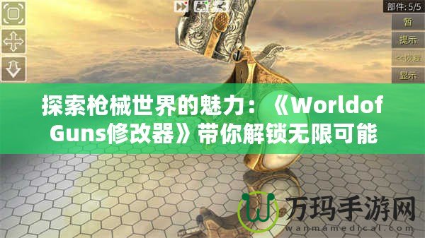 探索槍械世界的魅力：《WorldofGuns修改器》帶你解鎖無(wú)限可能