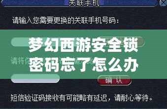 夢幻西游安全鎖密碼忘了怎么辦？完整解決方案幫你輕松找回！