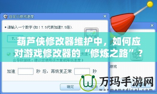 葫蘆俠修改器維護(hù)中，如何應(yīng)對(duì)游戲修改器的“修煉之路”？