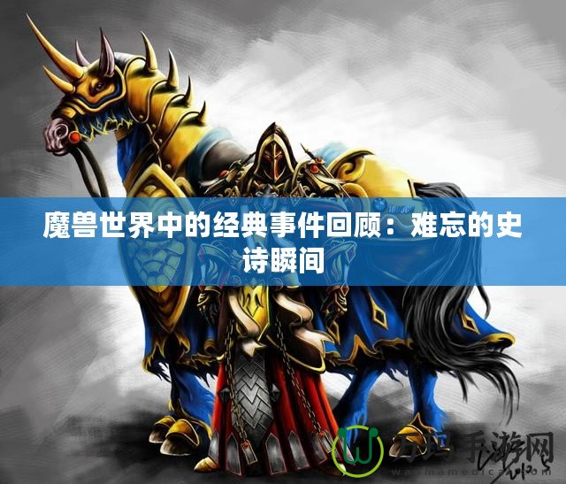 魔獸世界中的經(jīng)典事件回顧：難忘的史詩瞬間