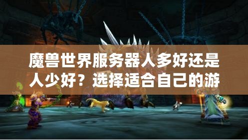 魔獸世界服務(wù)器人多好還是人少好？選擇適合自己的游戲體驗(yàn)