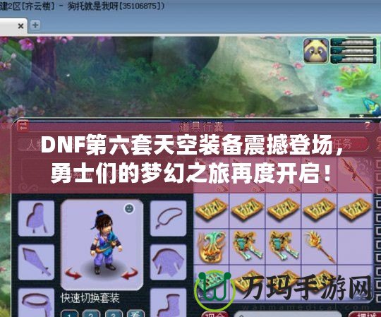 DNF第六套天空裝備震撼登場(chǎng)，勇士們的夢(mèng)幻之旅再度開啟！