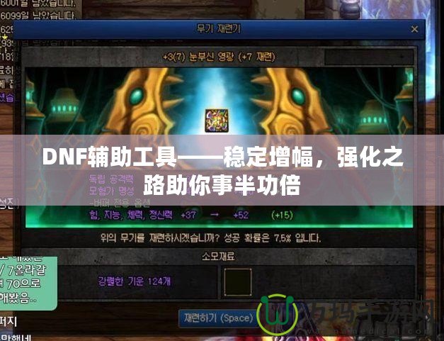 DNF輔助工具——穩(wěn)定增幅，強(qiáng)化之路助你事半功倍