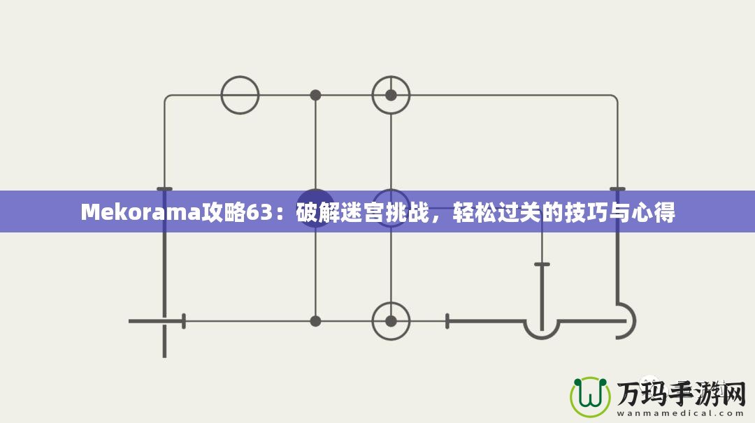 Mekorama攻略63：破解迷宮挑戰(zhàn)，輕松過關(guān)的技巧與心得