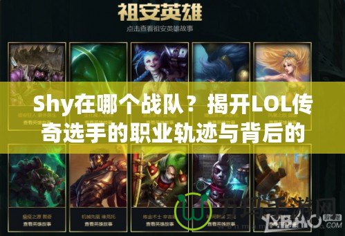 Shy在哪個戰(zhàn)隊？揭開LOL傳奇選手的職業(yè)軌跡與背后的故事