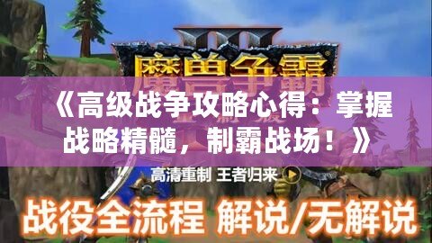 《高級戰(zhàn)爭攻略心得：掌握戰(zhàn)略精髓，制霸戰(zhàn)場！》