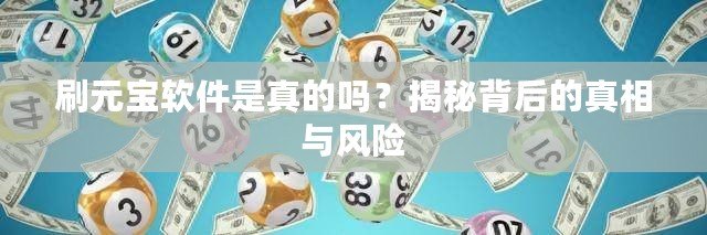 刷元寶軟件是真的嗎？揭秘背后的真相與風(fēng)險(xiǎn)