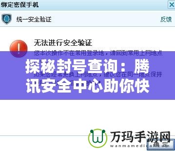 探秘封號查詢：騰訊安全中心助你快速解決DNF賬號問題