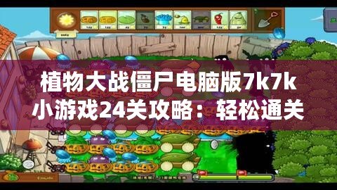 植物大戰(zhàn)僵尸電腦版7k7k小游戲24關(guān)攻略：輕松通關(guān)技巧大揭秘！