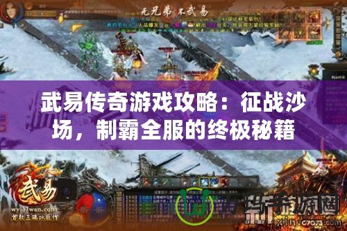 武易傳奇游戲攻略：征戰(zhàn)沙場，制霸全服的終極秘籍