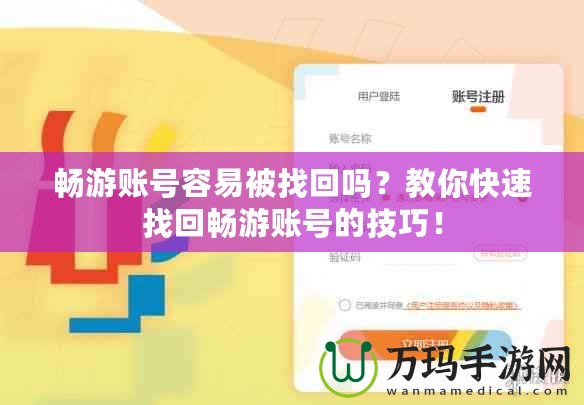 暢游賬號容易被找回嗎？教你快速找回暢游賬號的技巧！