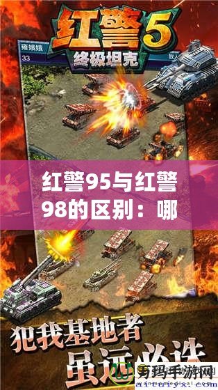 紅警95與紅警98的區(qū)別：哪款才是策略游戲的巔峰之作？