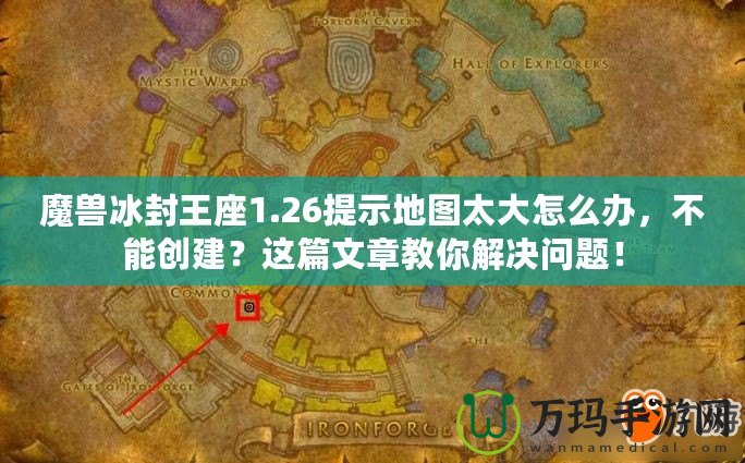 魔獸冰封王座1.26提示地圖太大怎么辦，不能創(chuàng)建？這篇文章教你解決問題！