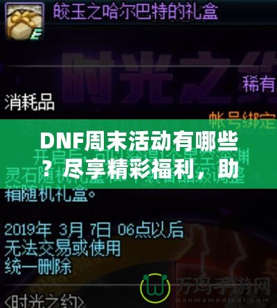 DNF周末活動(dòng)有哪些？盡享精彩福利，助你輕松提升實(shí)力！