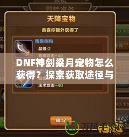 DNF神劍梁月寵物怎么獲得？探索獲取途徑與玩法技巧！