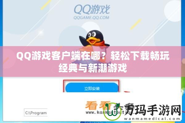 QQ游戲客戶端在哪？輕松下載暢玩經(jīng)典與新潮游戲