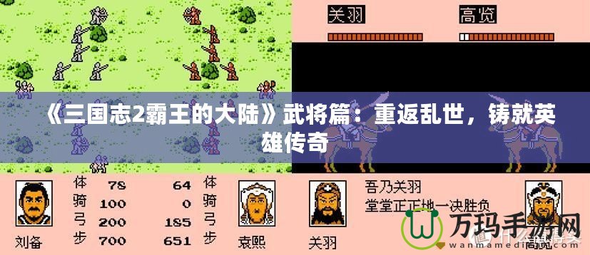 《三國(guó)志2霸王的大陸》武將篇：重返亂世，鑄就英雄傳奇