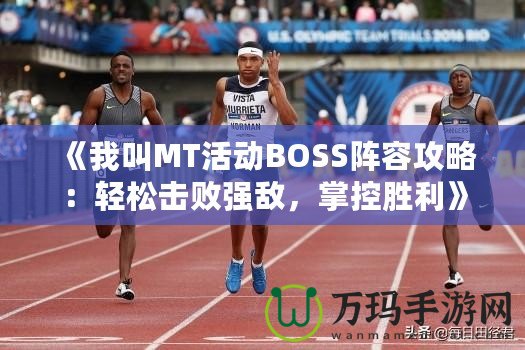 《我叫MT活動BOSS陣容攻略：輕松擊敗強敵，掌控勝利》