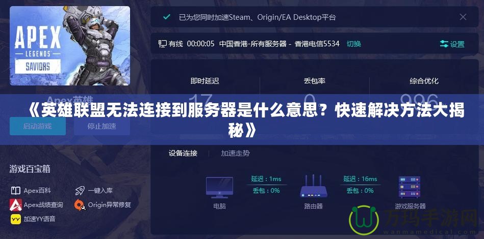 《英雄聯(lián)盟無法連接到服務(wù)器是什么意思？快速解決方法大揭秘》