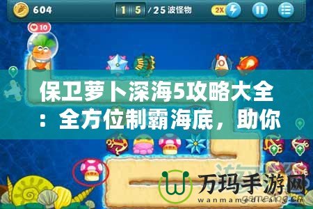 保衛(wèi)蘿卜深海5攻略大全：全方位制霸海底，助你輕松通關(guān)！