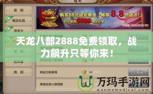 天龍八部2888免費領(lǐng)取，戰(zhàn)力飆升只等你來！