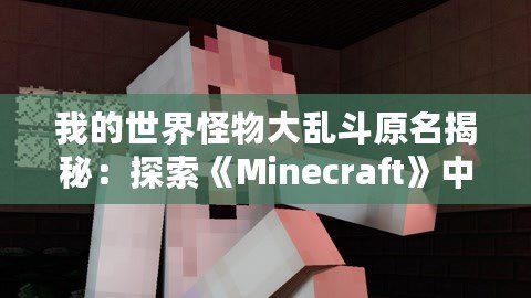 我的世界怪物大亂斗原名揭秘：探索《Minecraft》中的奇幻冒險(xiǎn)