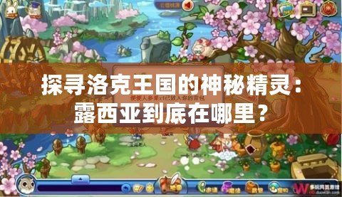 探尋洛克王國的神秘精靈：露西亞到底在哪里？