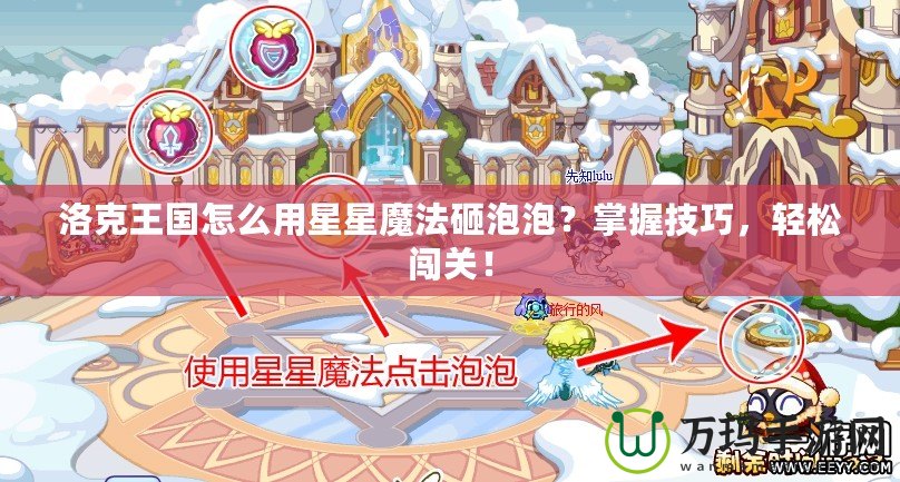 洛克王國怎么用星星魔法砸泡泡？掌握技巧，輕松闖關(guān)！