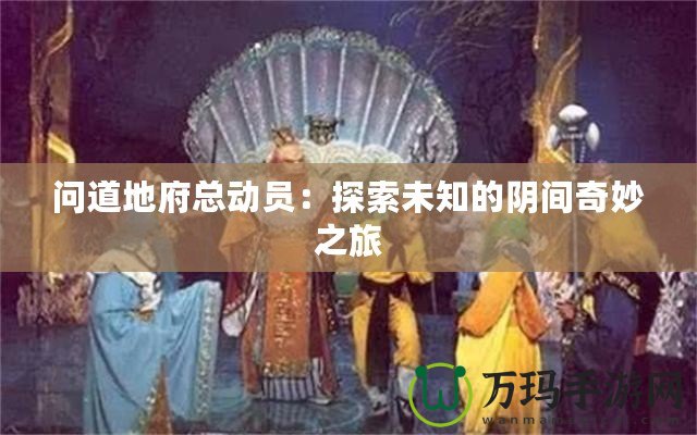 問道地府總動(dòng)員：探索未知的陰間奇妙之旅