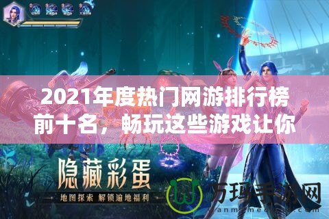 2021年度熱門網(wǎng)游排行榜前十名，暢玩這些游戲讓你體驗超凡游戲世界！