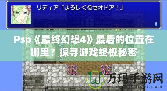 Psp《最終幻想4》最后的位置在哪里？探尋游戲終極秘密