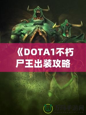 《DOTA1不朽尸王出裝攻略：掌控戰(zhàn)場，稱霸全場！》