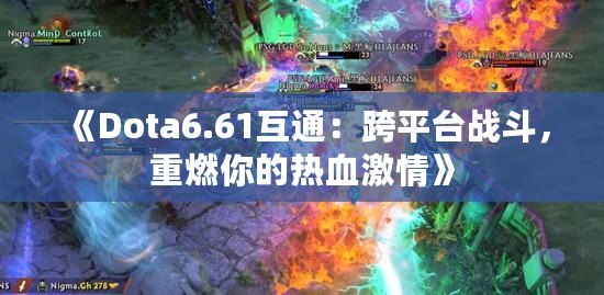 《Dota6.61互通：跨平臺(tái)戰(zhàn)斗，重燃你的熱血激情》