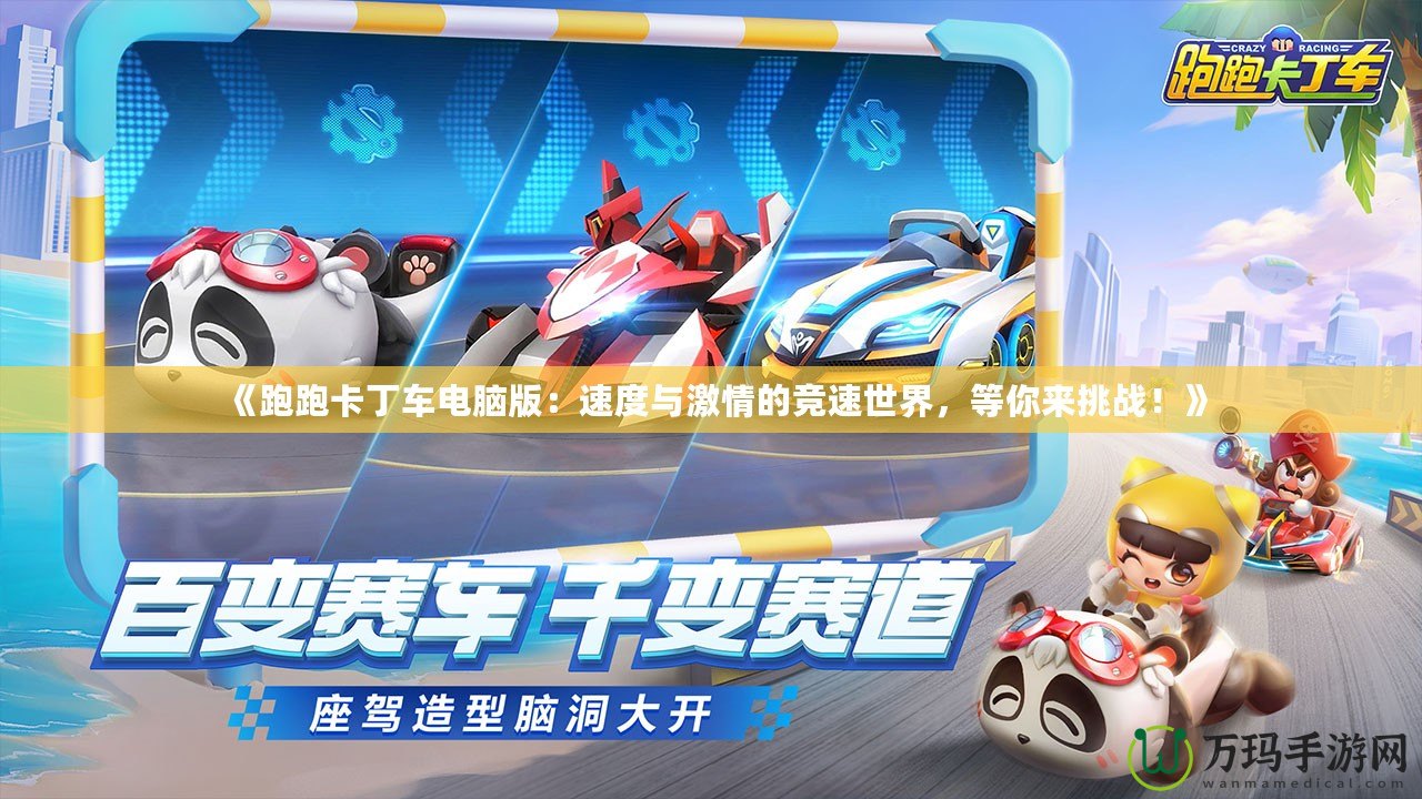 《跑跑卡丁車電腦版：速度與激情的競速世界，等你來挑戰(zhàn)！》