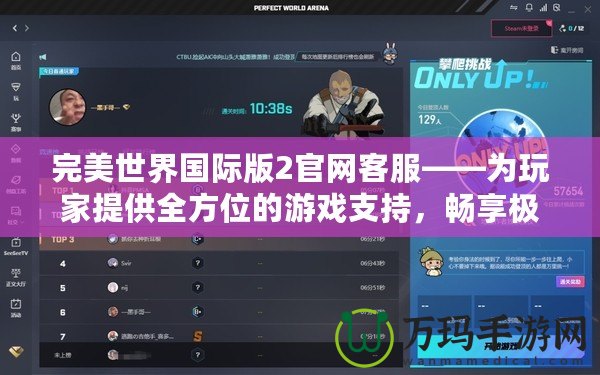 完美世界國際版2官網(wǎng)客服——為玩家提供全方位的游戲支持，暢享極致游戲體驗