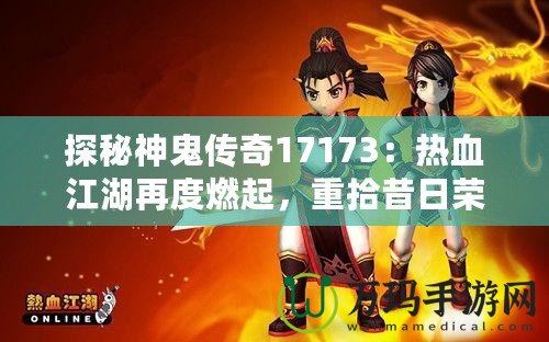 探秘神鬼傳奇17173：熱血江湖再度燃起，重拾昔日榮耀