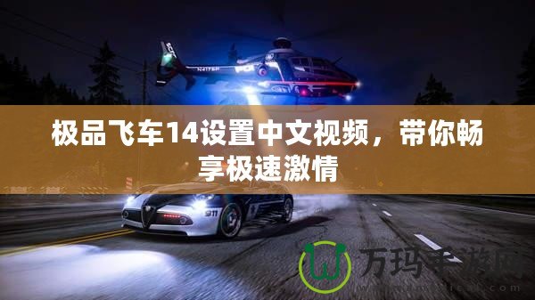 極品飛車14設(shè)置中文視頻，帶你暢享極速激情