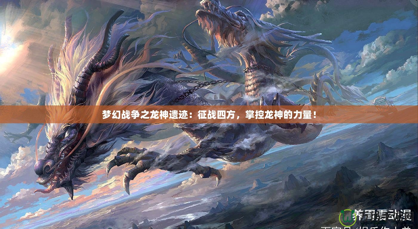 夢(mèng)幻戰(zhàn)爭(zhēng)之龍神遺跡：征戰(zhàn)四方，掌控龍神的力量！