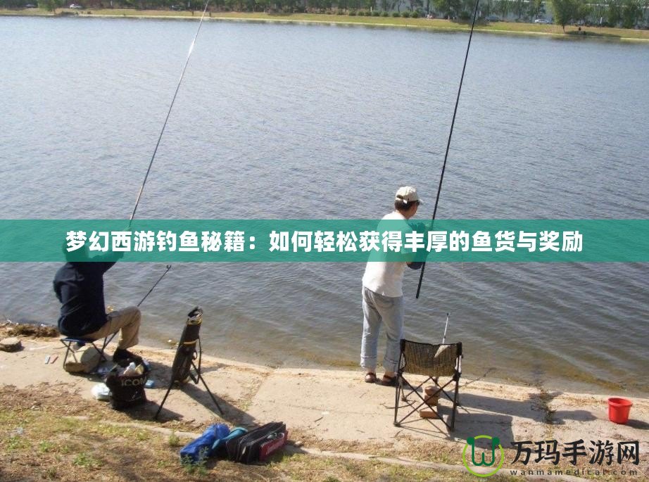 夢幻西游釣魚秘籍：如何輕松獲得豐厚的魚貨與獎勵